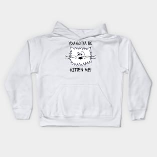 YOU GOTTA BE KITTEN ME! Funny Cat Kids Hoodie